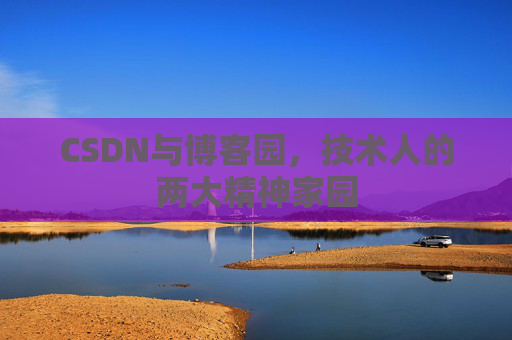 CSDN与博客园，技术人的两大精神家园